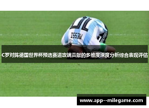 C罗对阵德国世界杯预选赛进攻端贡献的多维度深度分析综合表现评估